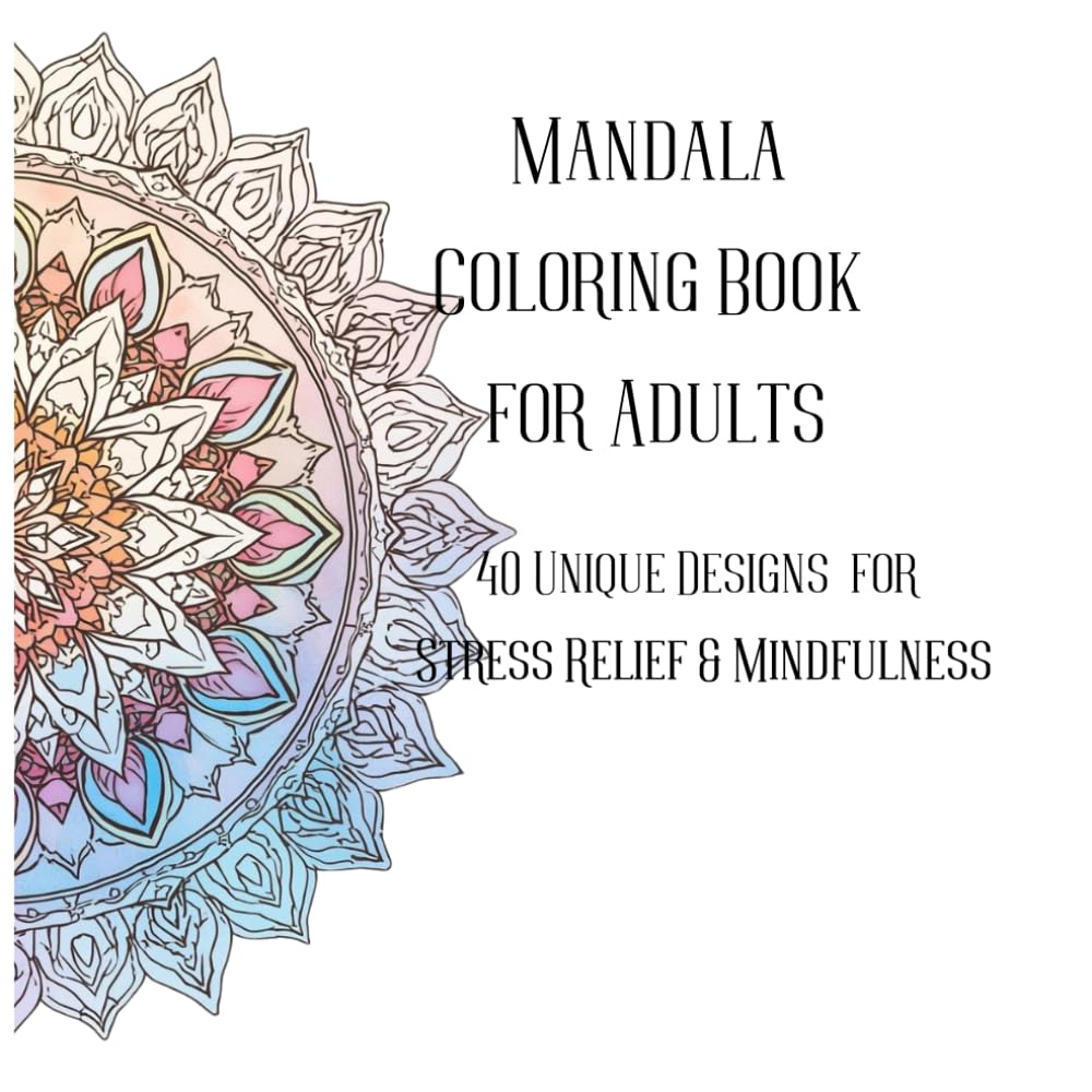 Mandala Coloring Book for Adults: 40 Unique Mandala Designs | Single-Sided Pages for Stress Relief, Mindfulness and Relaxation