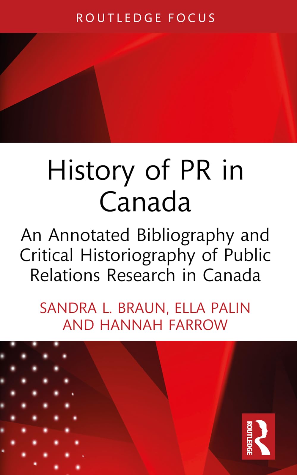 History of PR in Canada: An Annotated Bibliography and Critical Historiography of Public Relations Research in Canada (The History of Public Relations)