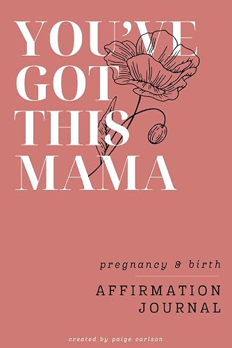 You've Got This Mama, Pregnancy &amp; Birth Affirmation Journal: Daily Affirmations for a Successful and Happy Pregnancy and Birth