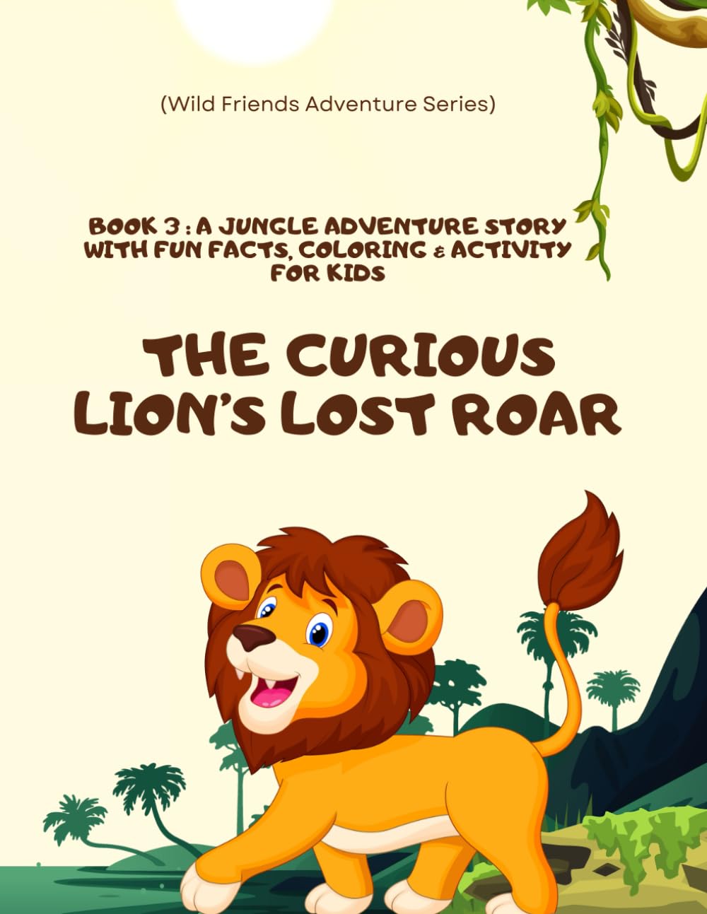 The Curious Lion’s Lost Roar: A Jungle Friends Adventure Story for Kids: A heart-warming story of bravery, kindness, and courage — featuring fun ... explorers! (Wild Friends Adventure Series)