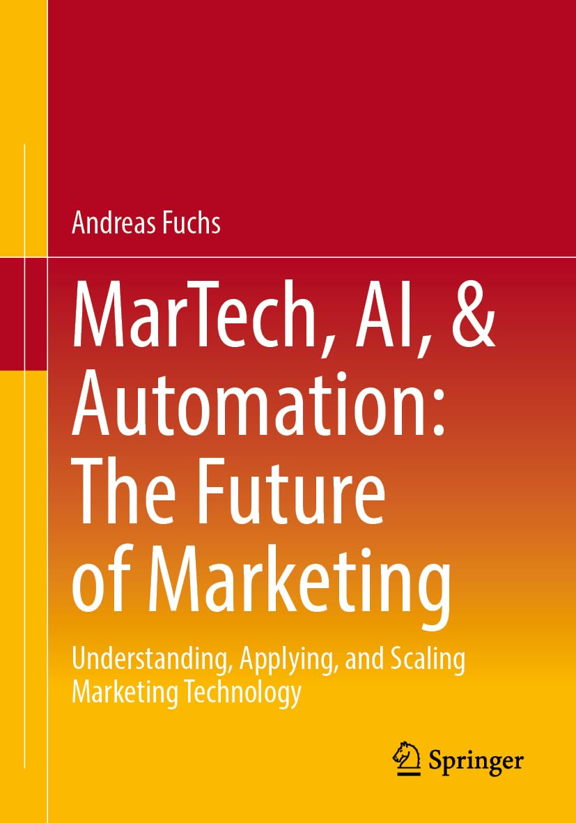 MarTech, AI, & Automation: The Future of Marketing: Understanding, Applying, and Scaling Marketing Technology