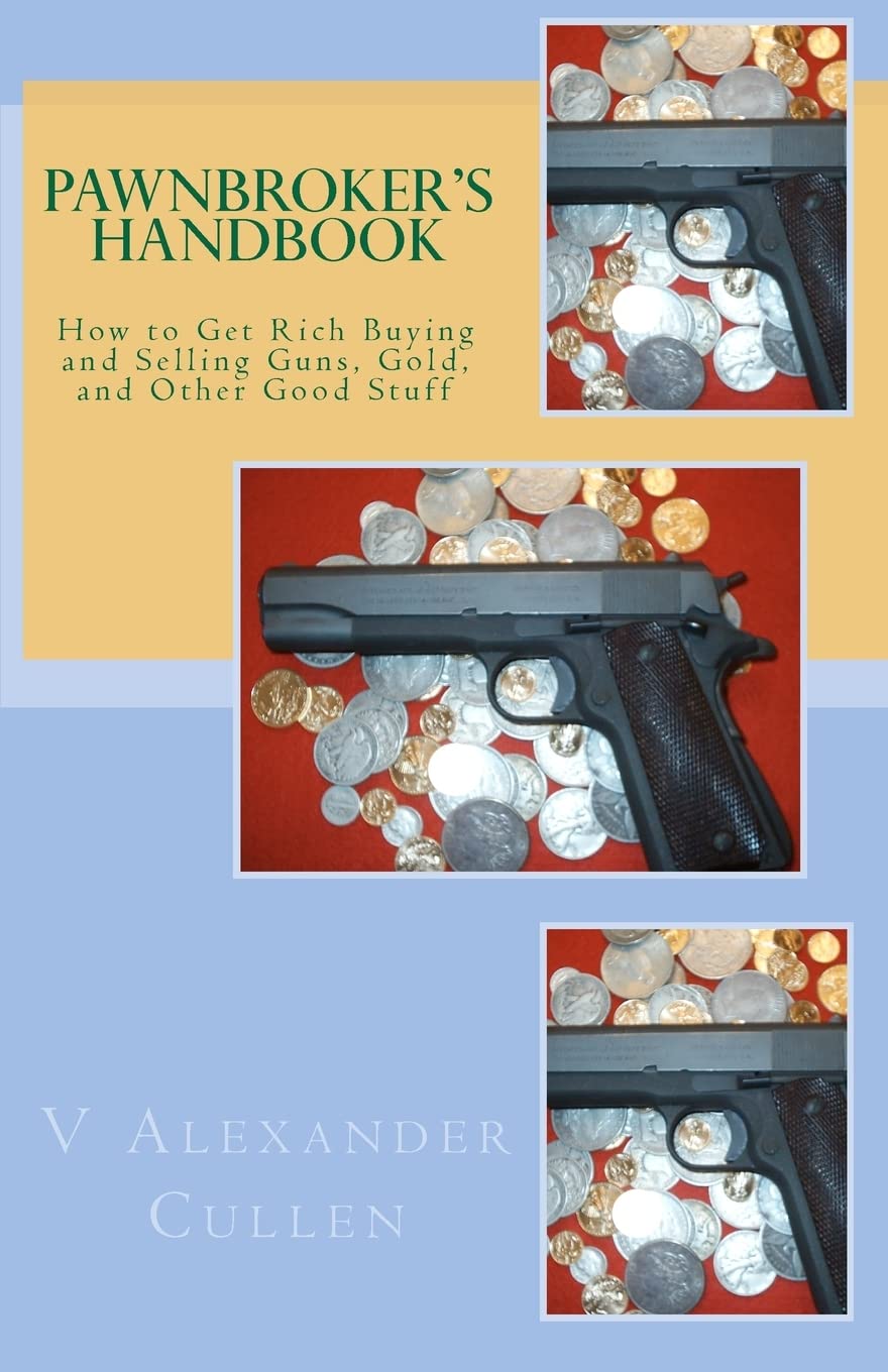 Pawnbroker's Handbook: How to Get Rich Buying and Selling Guns, Gold, and Other Good Stuff: Volume 1