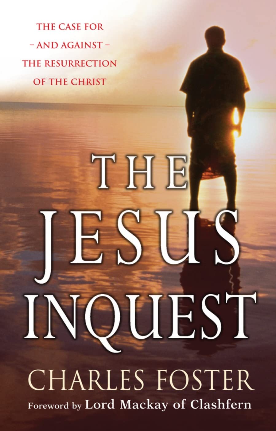 The Jesus Inquest: The Case for -And Against- The Resurrection of the Christ