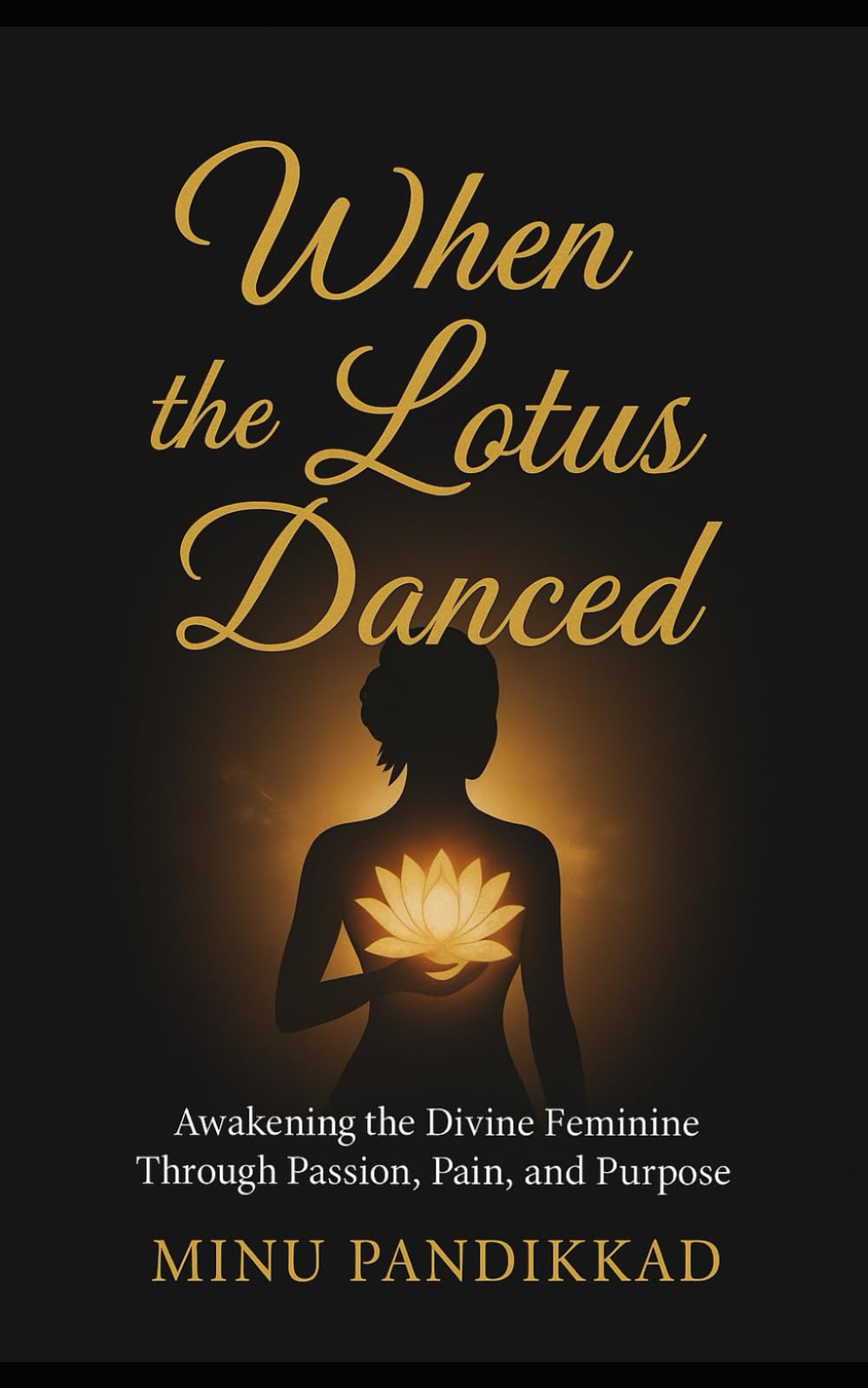 When the Lotus Danced: Awakening the Divine feminine through Passion Pain and Purpose