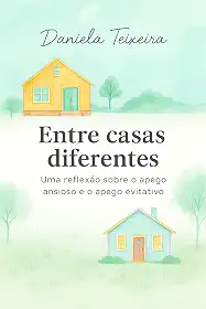 Entre casas diferentes: Uma reflexão sobre o apego ansioso e o apego evitativo