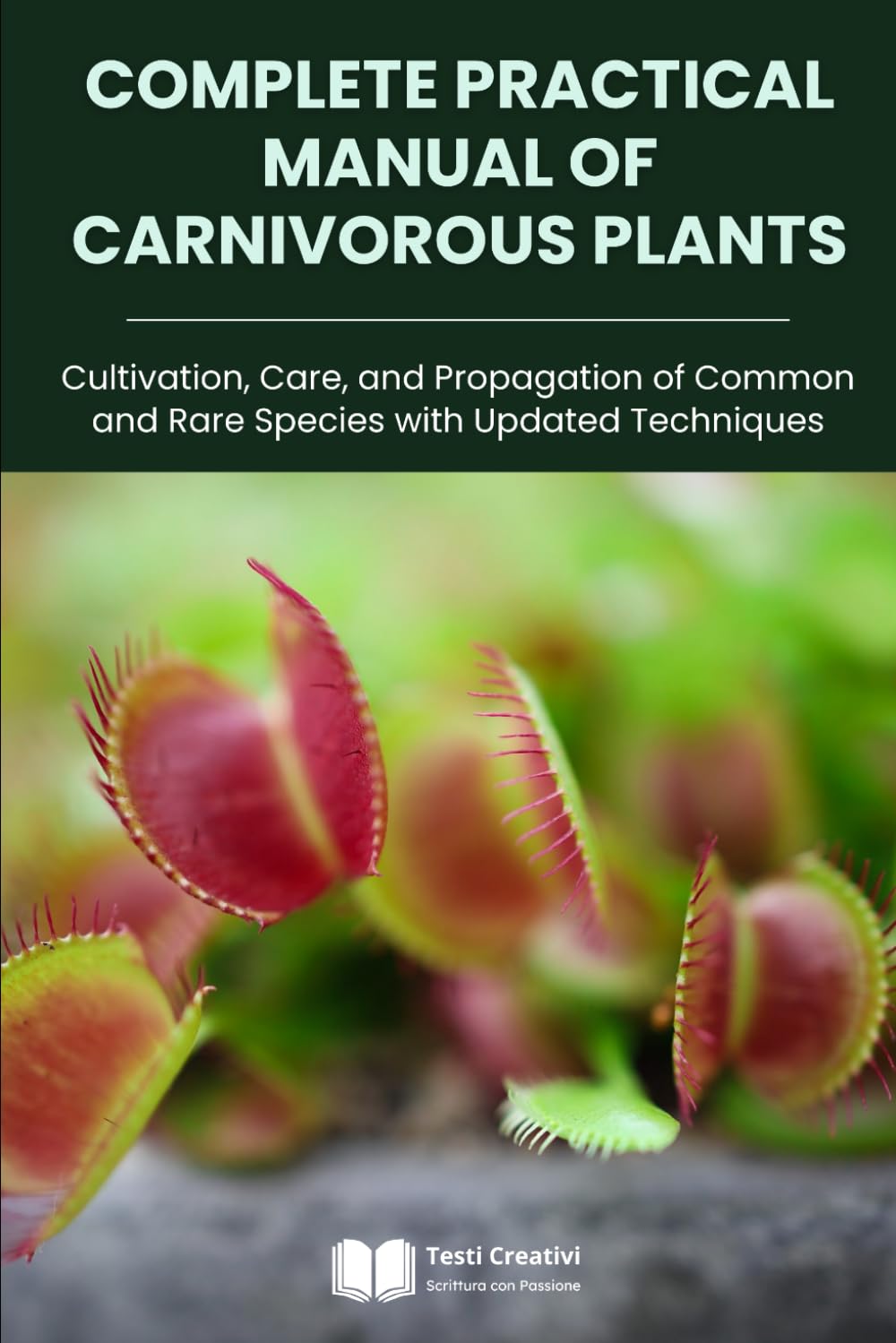 Complete Practical Manual of Carnivorous Plants: Cultivation, Care, and Propagation of Common and Rare Species with Updated Techniques (Plant Cultivation, Botany & Practical Gardening)
