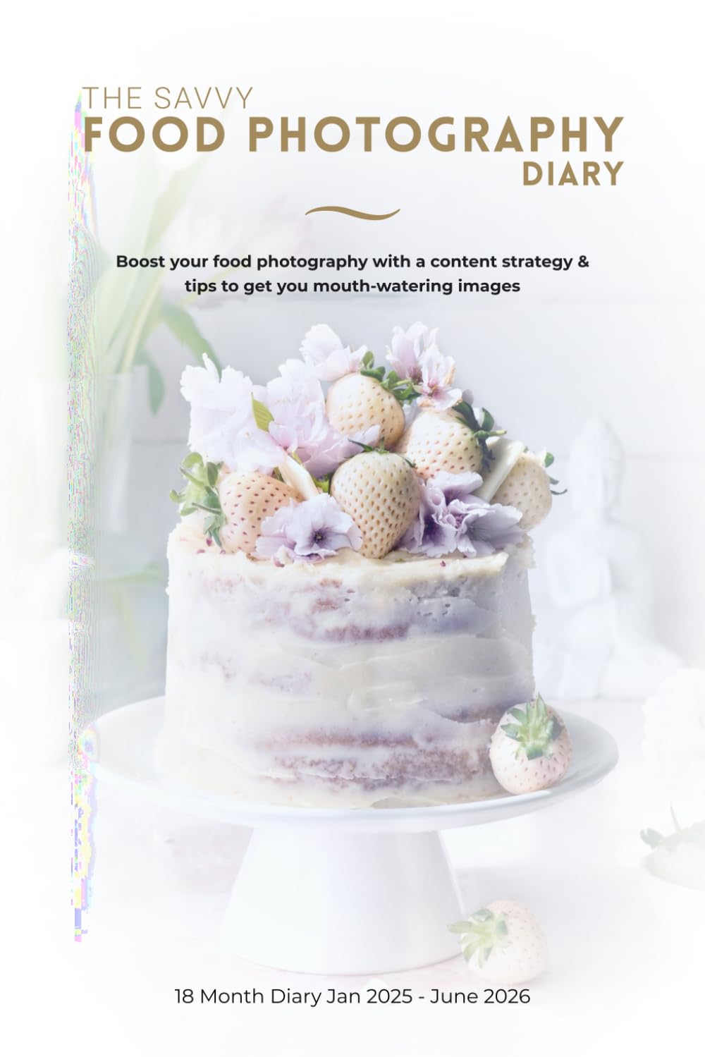 The Savvy Food Photography Diary Jan 2025 - June 2026: 18-Months of Key Food Dates & Events