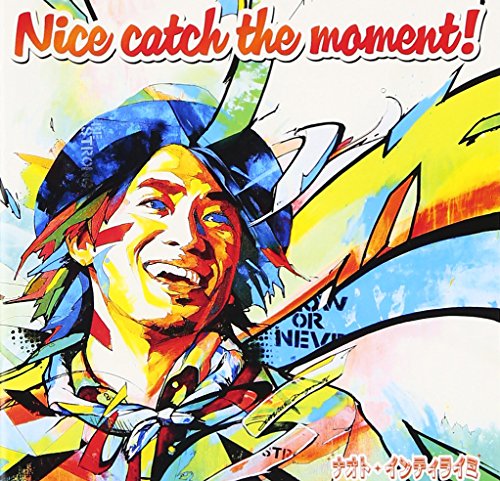 ナオト インティライミ Catch The Moment 歌詞 歌ネット