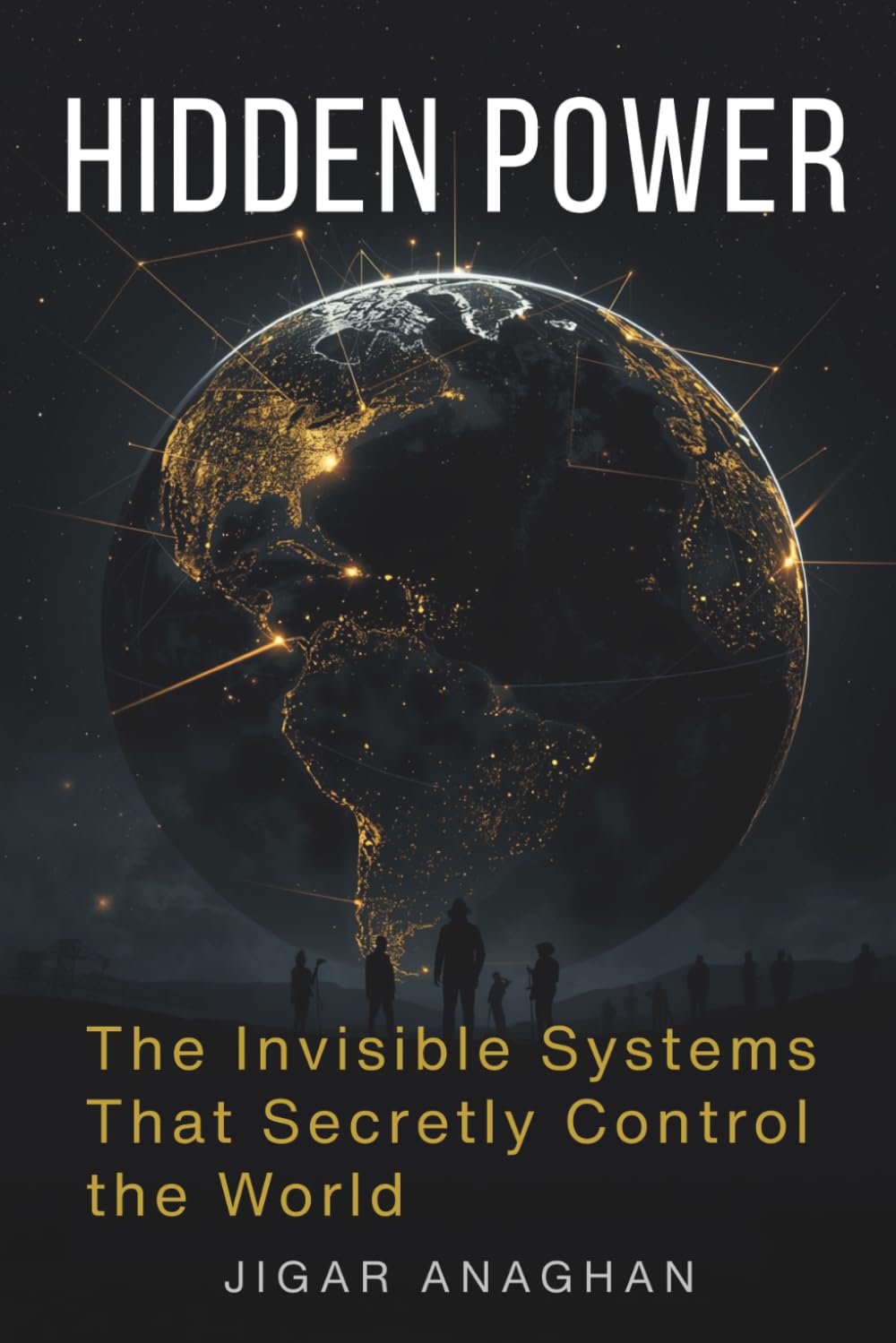 HIDDEN POWER: The Invisible Systems That Secretly Control the World (Power & Control Series)