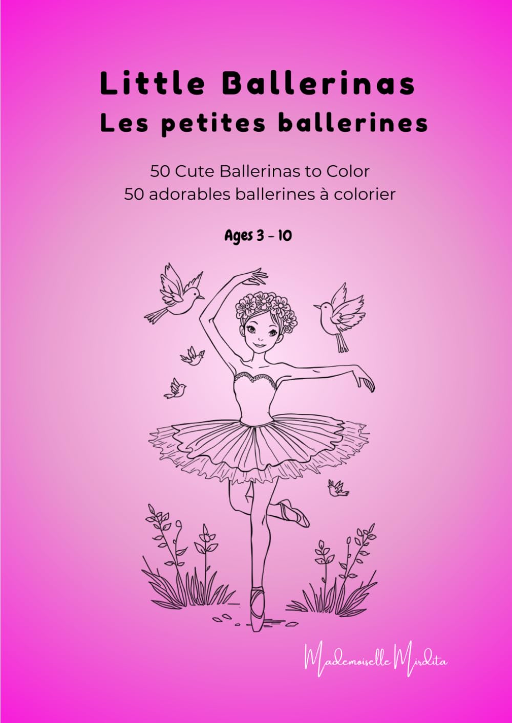 Little Ballerinas - Les petites ballerines: 50 Cute Ballerinas to Color - 50 adorables ballerines à colorier (Mademoiselle Mirdita)