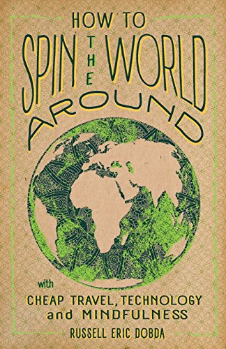 How To Spin the World Around: With Cheap Travel, Technology and M...