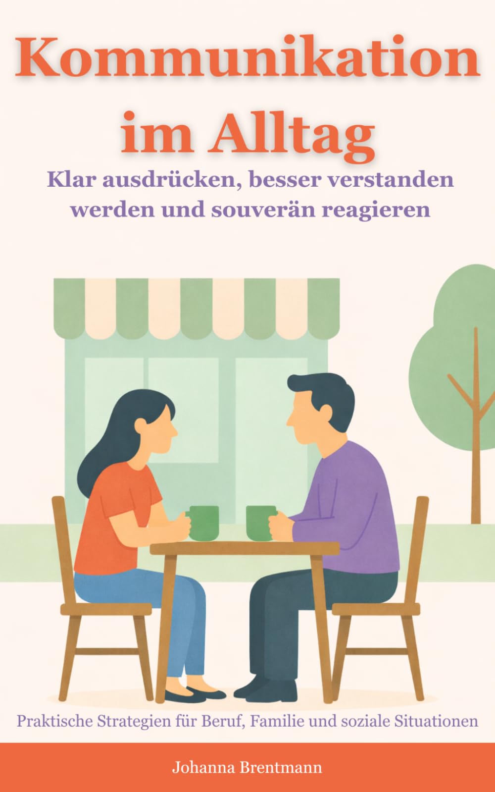 Kommunikation im Alltag: Klar ausdrücken, besser verstanden werden und souverän reagieren – praktische Strategien für Beruf, Familie und soziale Situationen (kommunikation verstehen und verbessern)