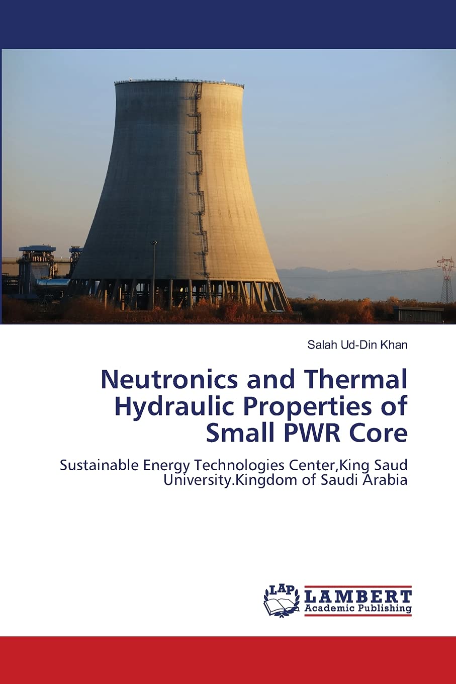 Neutronics and Thermal Hydraulic Properties of Small PWR Core: Sustainable Energy Technologies Center,King Saud University.Kingdom of Saudi Arabia