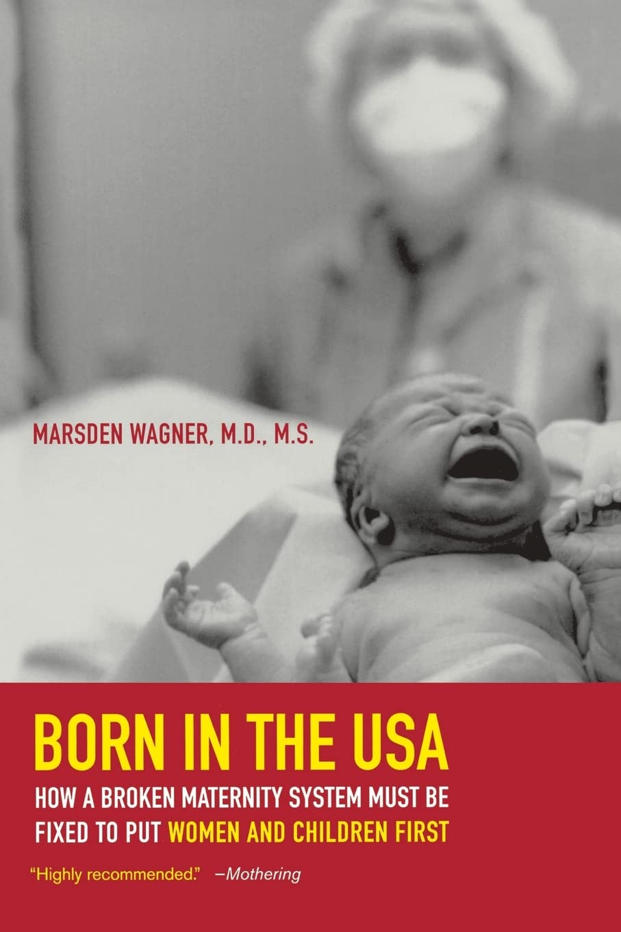 Born in the USA: How a Broken Maternity System Must Be Fixed to Put Women and Children First First Edition