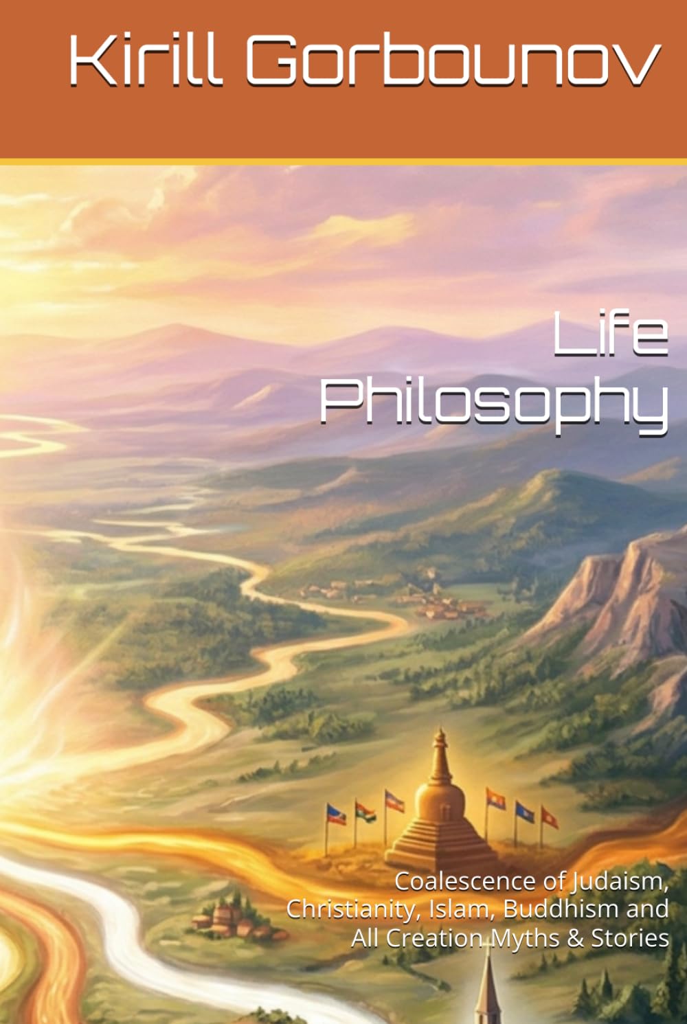 Life Philosophy: Coalescence of Judaism, Christianity, Islam, Buddhism and All Creation Myths & Stories
