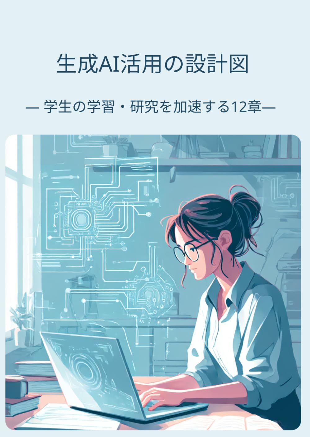 生成AI活用の設計図: 学生の学習・研究を加速する12章