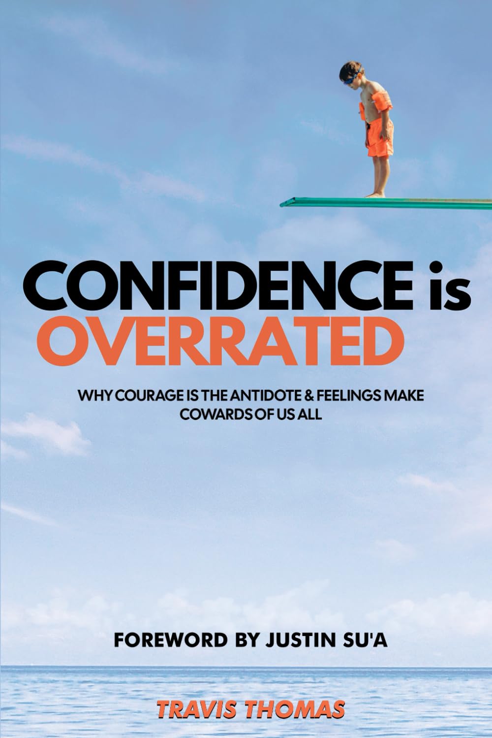 Confidence is Overrated: Why Courage is the Antidote & Feelings Make Cowards of Us All