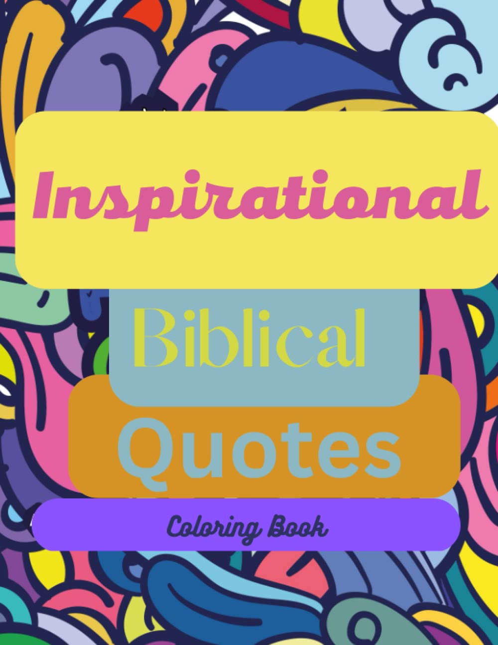 Inspirational Biblical Quotes Coloring Book: 67 Coloring Pages With Inspirational and Motivational Scripture That Builds Self Confidence, Grows Faith, and Spreads Love
