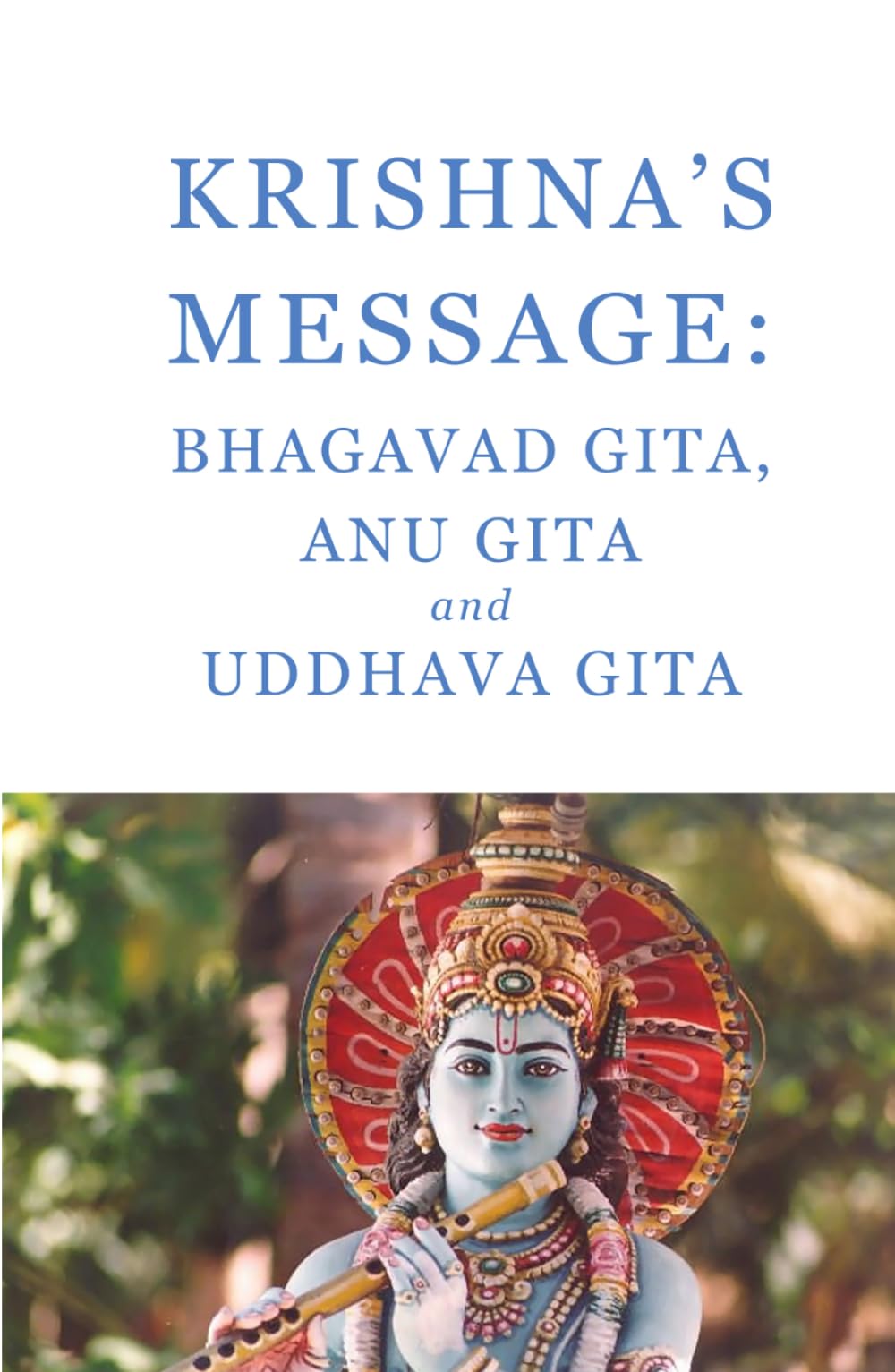 Krishna's message: Bhagavad Gita, Anu Gita and Uddhava Gita