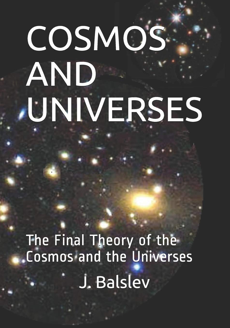 COSMOS AND UNIVERSES: The Final Theory of the Cosmos and the Universes