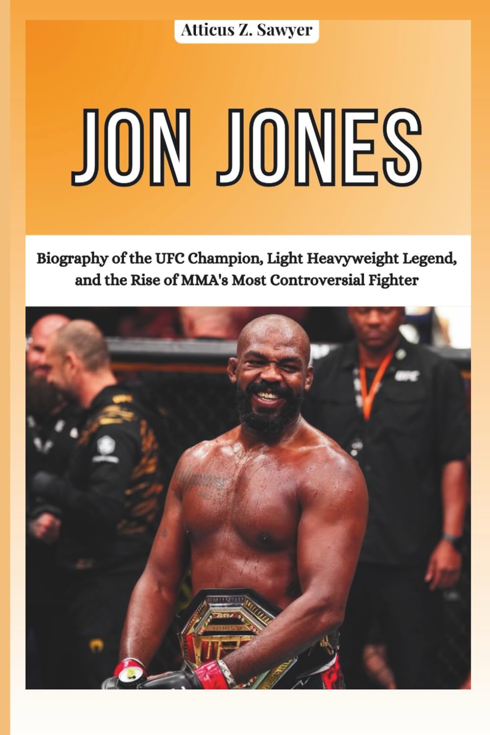 JON JONES: Biography of the UFC Champion, Light Heavyweight Legend, and the Rise of MMA's Most Controversial Fighter (COMBAT KINGS: BIOGRAPHIES OF BOXING & MMA LEGENDS AND CHAMPIONS)