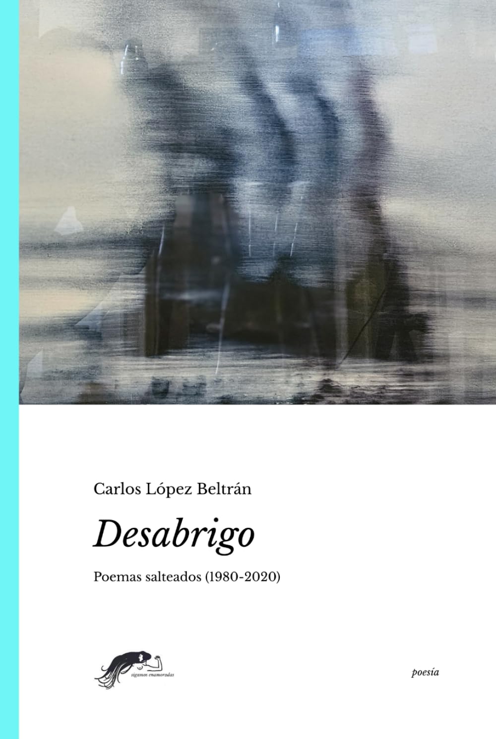 Desabrigo: Poemas Salteados 1980-2020 (Poesía Latinoamericana)