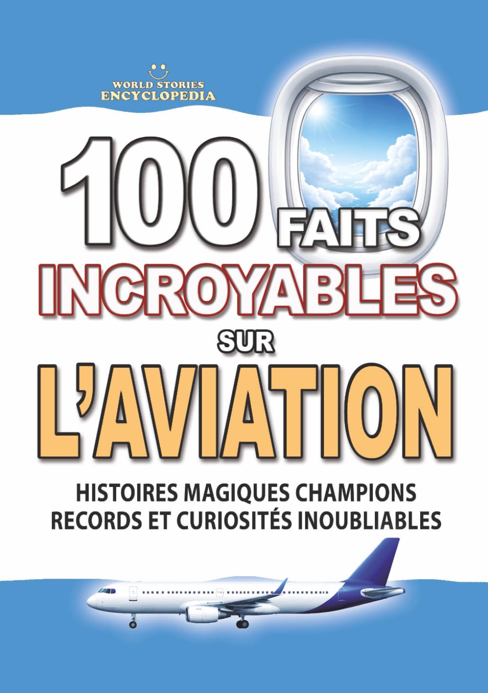 100 FAITS INCROYABLES SUR L’AVIATION: Histoires Magiques Champions Secrets Records et Curiosités Inoubliables sur les Avions (FAITS ET CURIOSITÉS INCROYABLES)