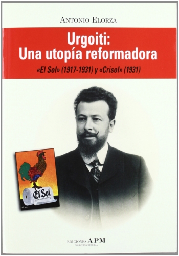 URGOITI UNA UTOPIA REFORMADORA: Una Utopia Reformadora: 'El Sol' (1917-1931) y 'Crisol' (1931) (MEMORIA)