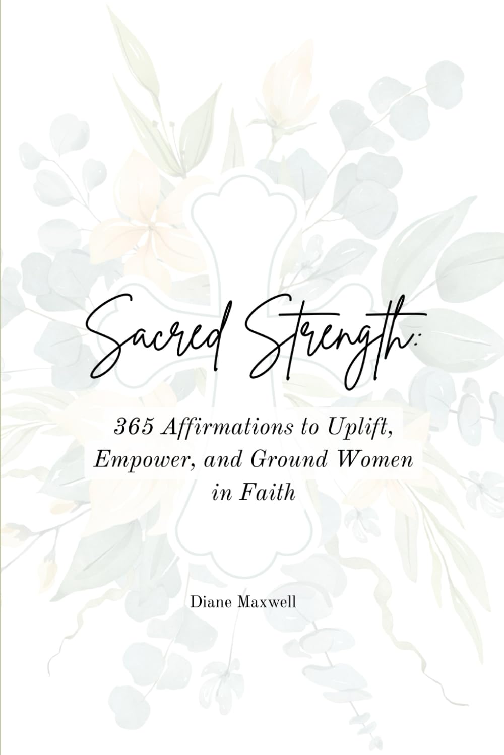 Sacred Strength: 365 Affirmations to Uplift, Empower, and Ground Women in Faith