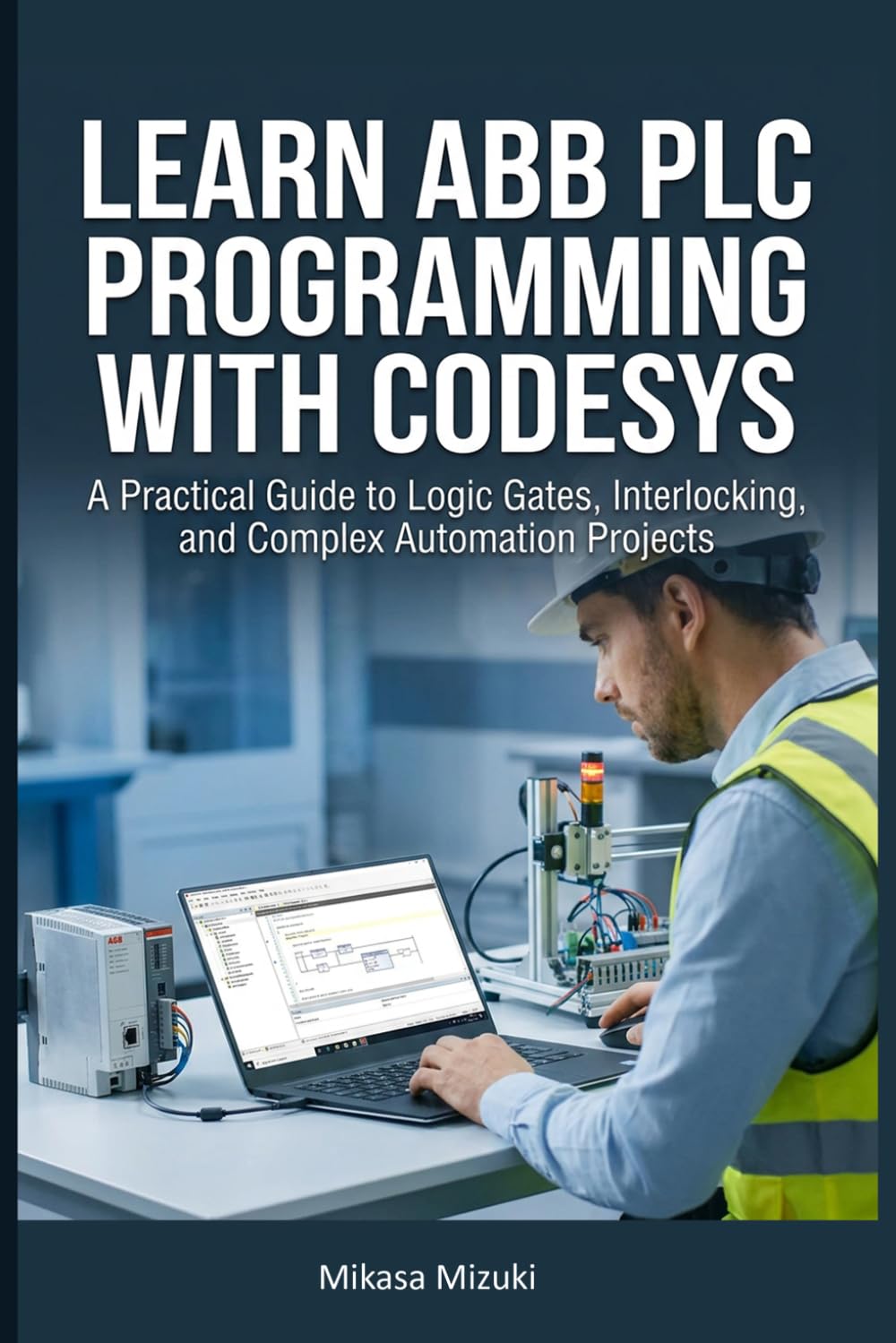 LEARN ABB PLC PROGRAMMING WITH CODESYS: A Practical Guide to Logic Gates, Interlocking, and Complex Automation Projects