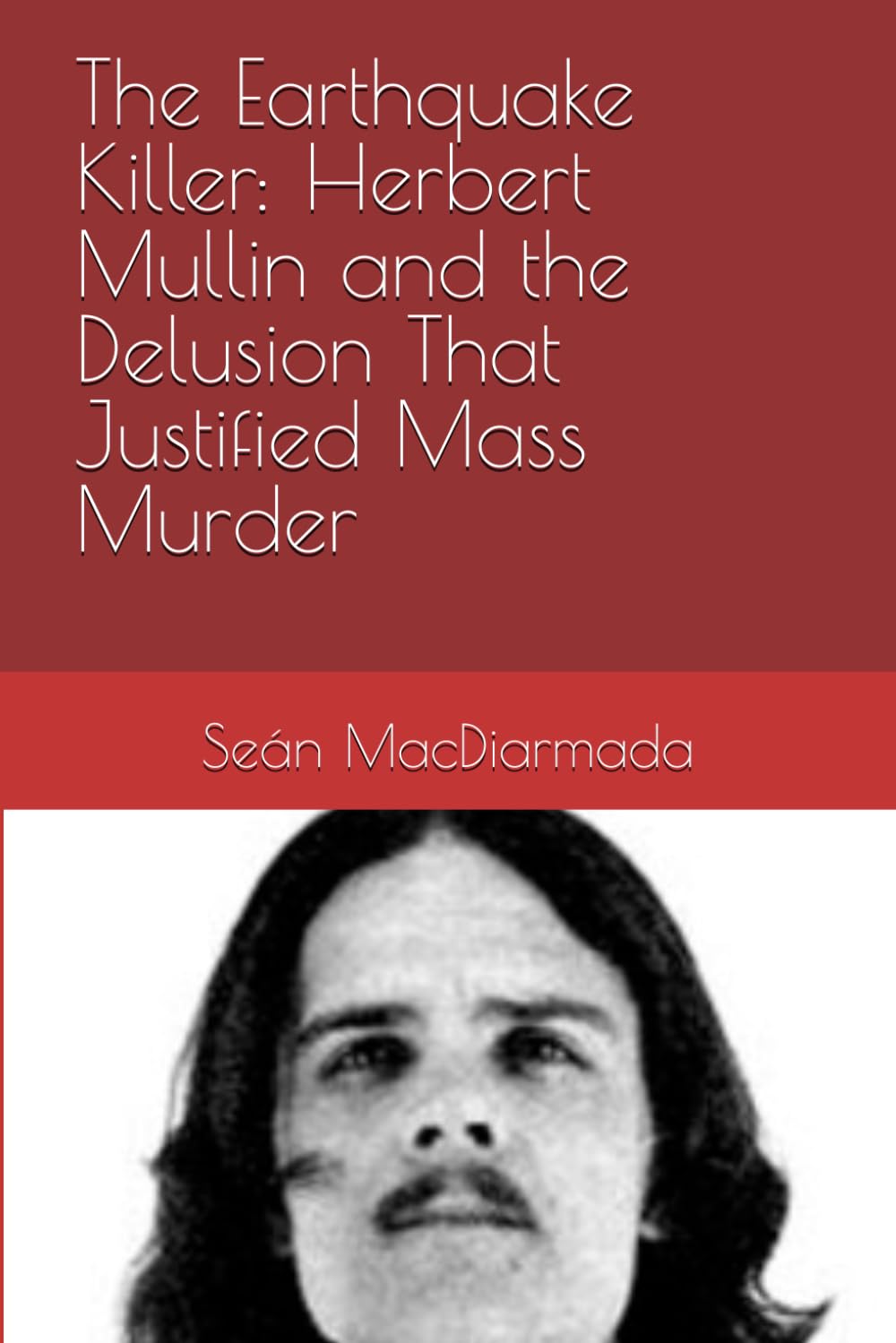 The Earthquake Killer: Herbert Mullin and the Delusion That Justified Mass Murder