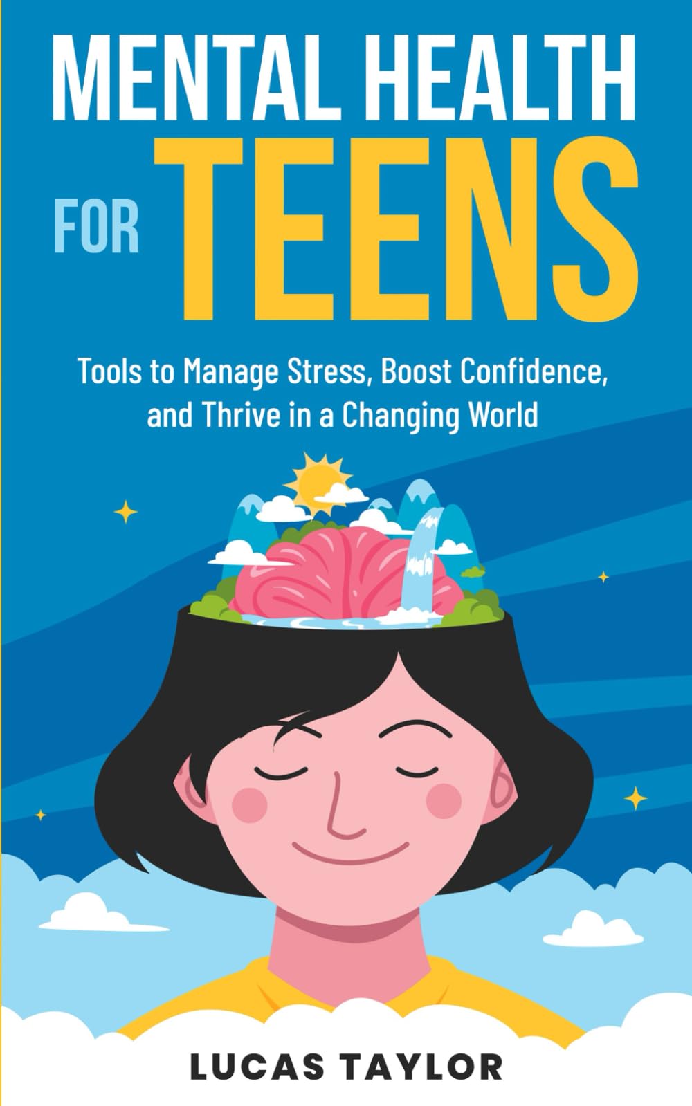 Mental Health for Teens: Tools to Manage Stress, Boost Confidence, and Thrive in a Changing World