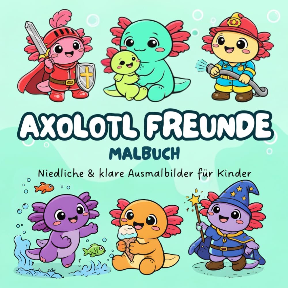 Axolotl Malbuch für Kinder: Süße, einfache Ausmalbilder mit großen Flächen – Unterwasser-Abenteuer, Kostüme & Familienmomente - Für Jungen und Mädchen ab 3–7 Jahren