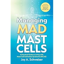 Managing Mad Mast Cells A Practical Guide to Living with Mast Cell Activation Syndrome MCAS