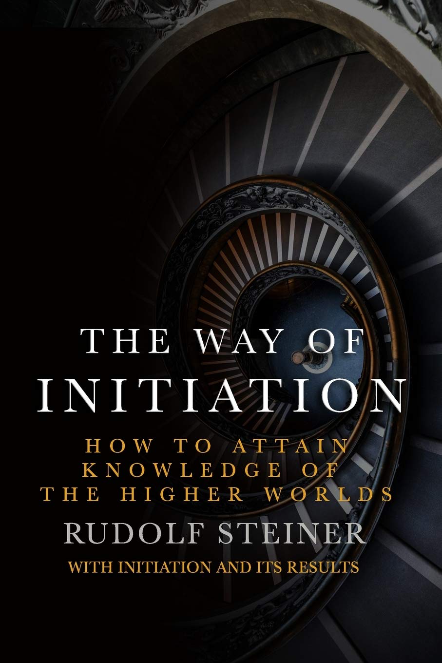 The Way of Initiation: How to attain knowledge of the Higher Worlds