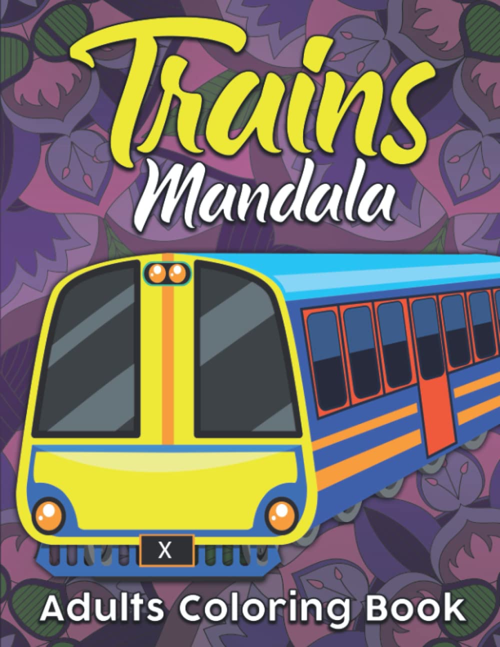 Trains mandala Adults coloring book: Beautiful Coloring Books for Adults, Teens, Seniors, With Trains, Locomotives, Electric Trains and more Relaxing