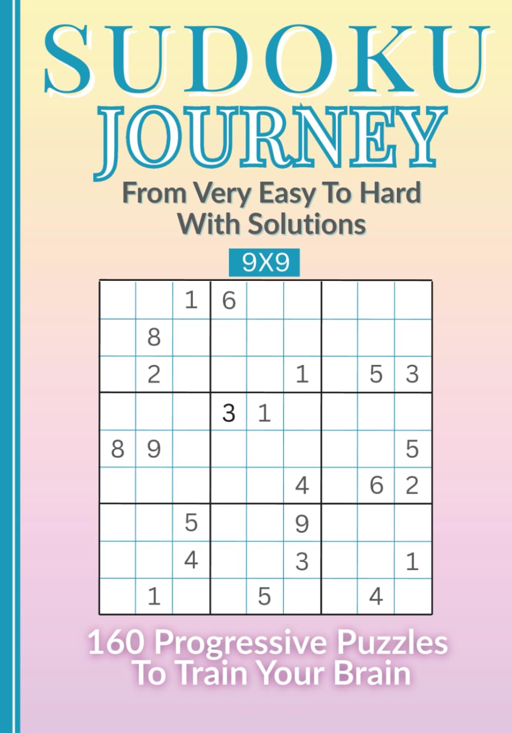 Sudoku Journey – From Very Easy to Hard: 160 Progressive Puzzles to Train Your Brain