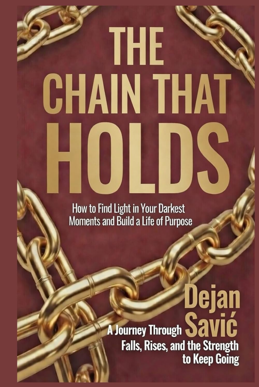 The Chain That Holds: How to Find Light in Your Darkest Moments and Build a Life of Purpose
