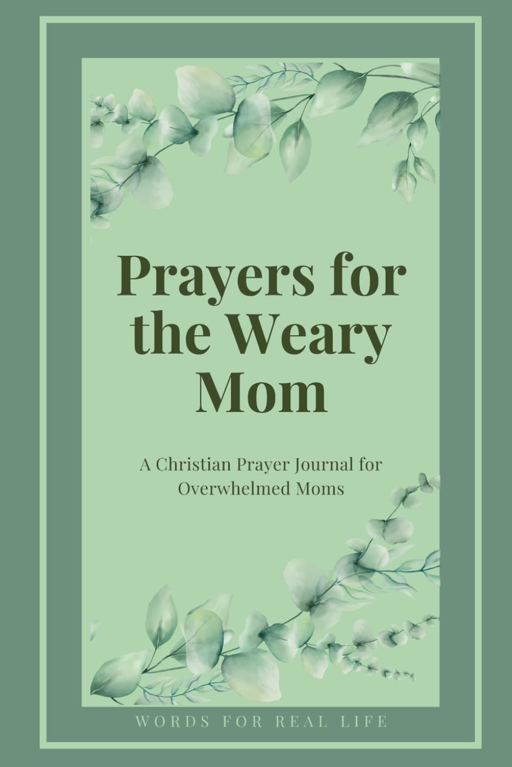 Prayers for the Weary Mom: A Christian Prayer Journal for Overwhelmed Moms Seeking Strength, Peace, and Renewal