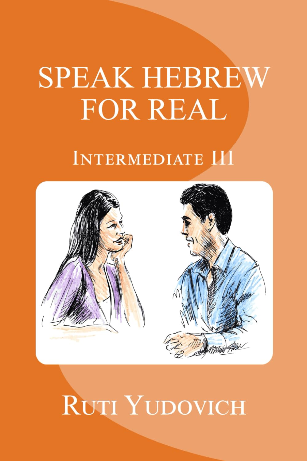 Speak Hebrew For Real: Intermediate III: Volume 5 (Speak Hebrew For Real Intermediate Series)
