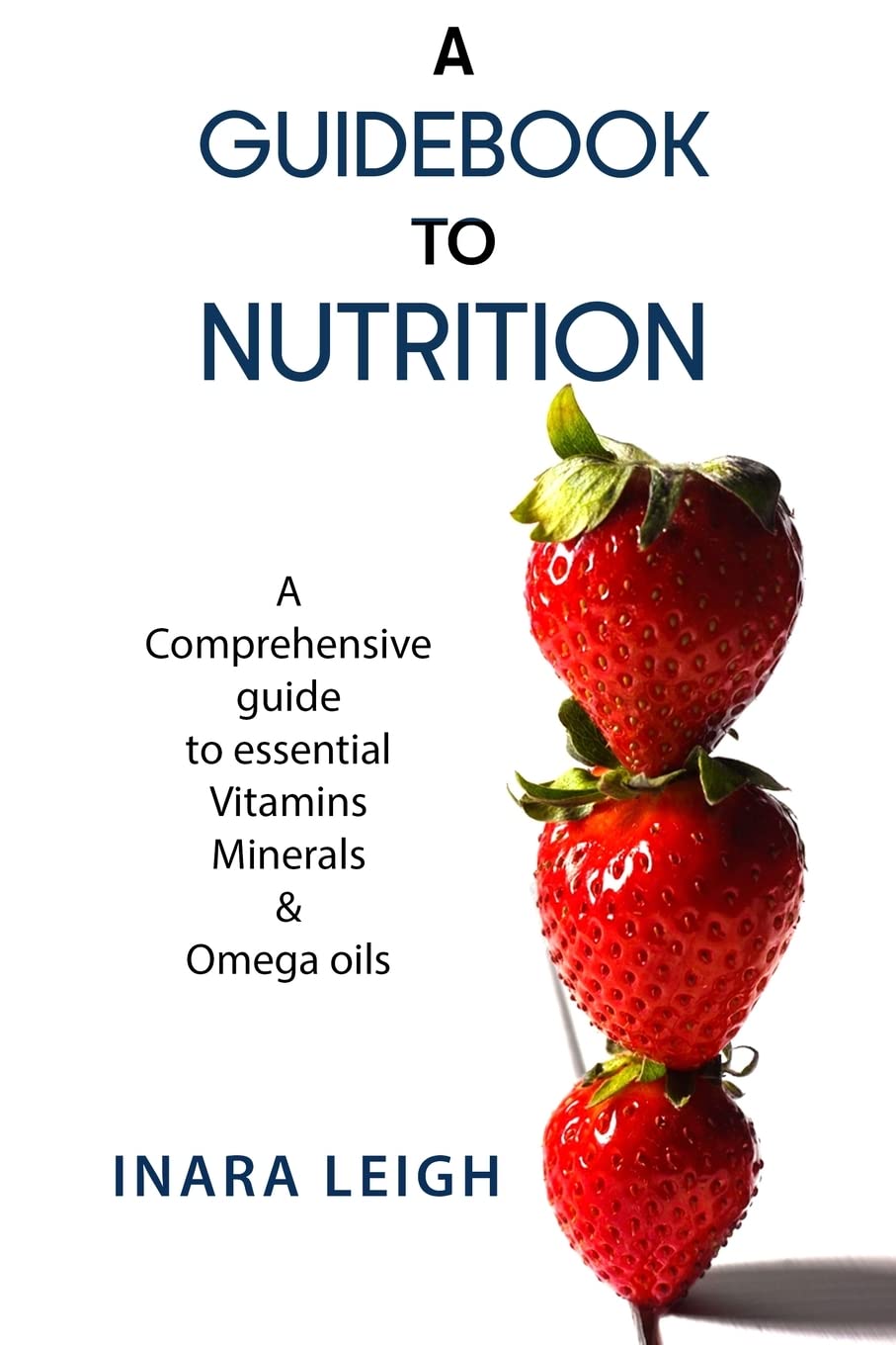 A Guidebook to Nutrition: A Comprehensive guide to essential Vitamins, Minerals & Omega oils