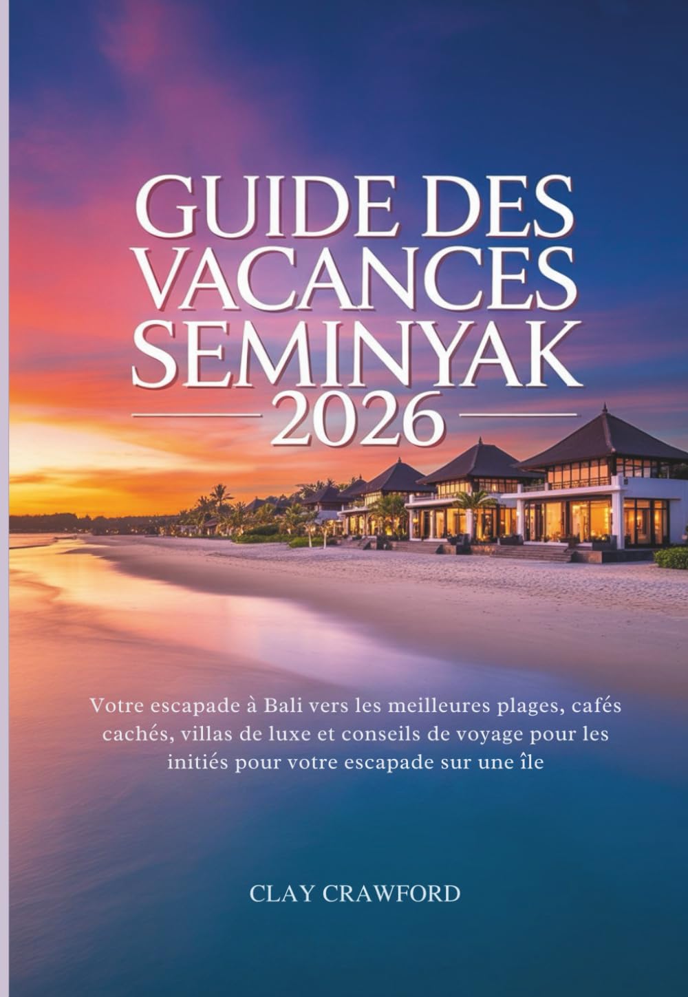 Guide des vacances Seminyak 2026: Votre escapade à Bali vers les meilleures plages, cafés cachés, villas de luxe et conseils de voyage pour les initiés pour votre escapade sur une île