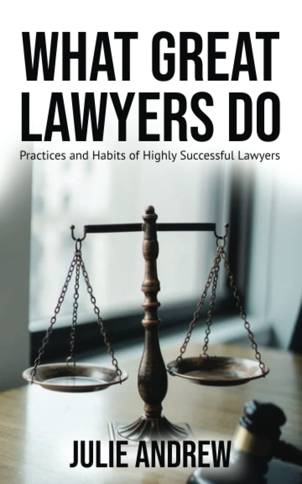 WHAT GREAT LAWYERS DO: Practices and Habits of Highly Successful Lawyers