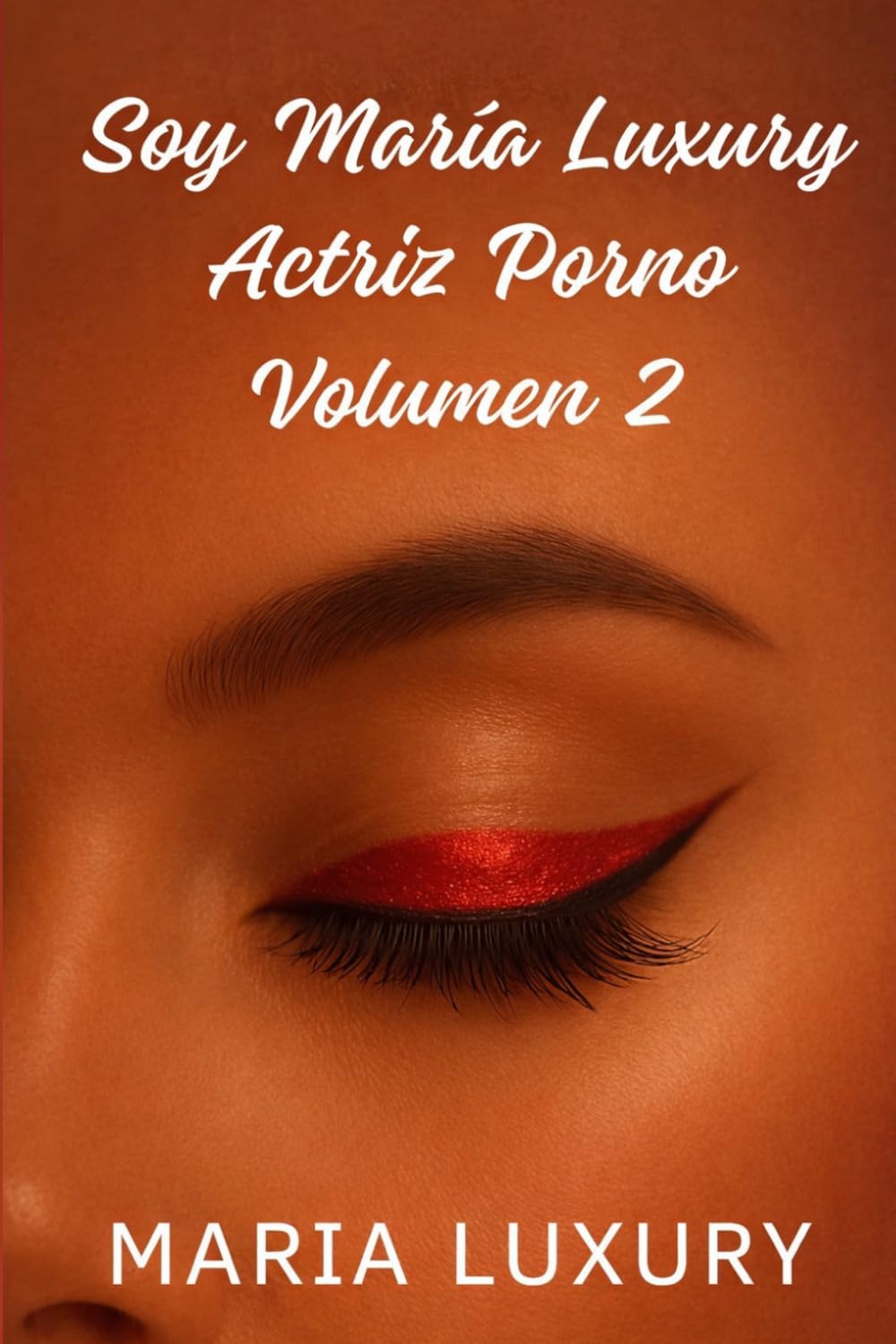 Soy María Luxury, Actriz Porno, Volumen 2: Novela Romántica Erótica Autobiográfica (María Luxury: Mi vida en el porno)