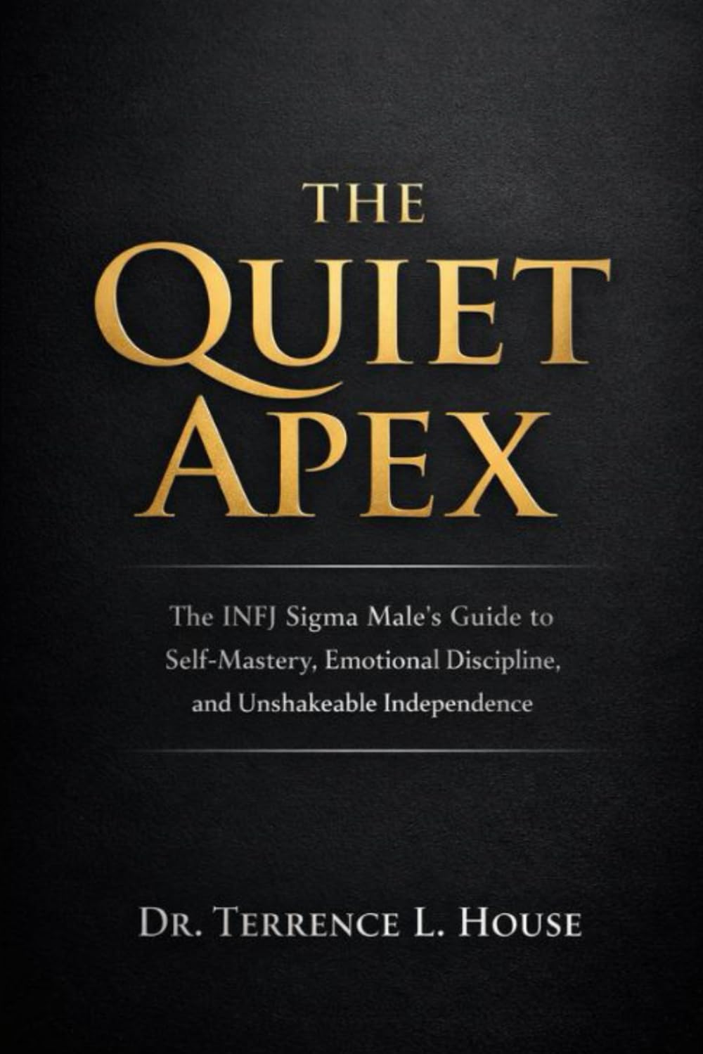 The Quiet Apex: The INFJ Sigma Male’s Guide to Self-Mastery, Emotional Discipline, and Unshakeable Independence