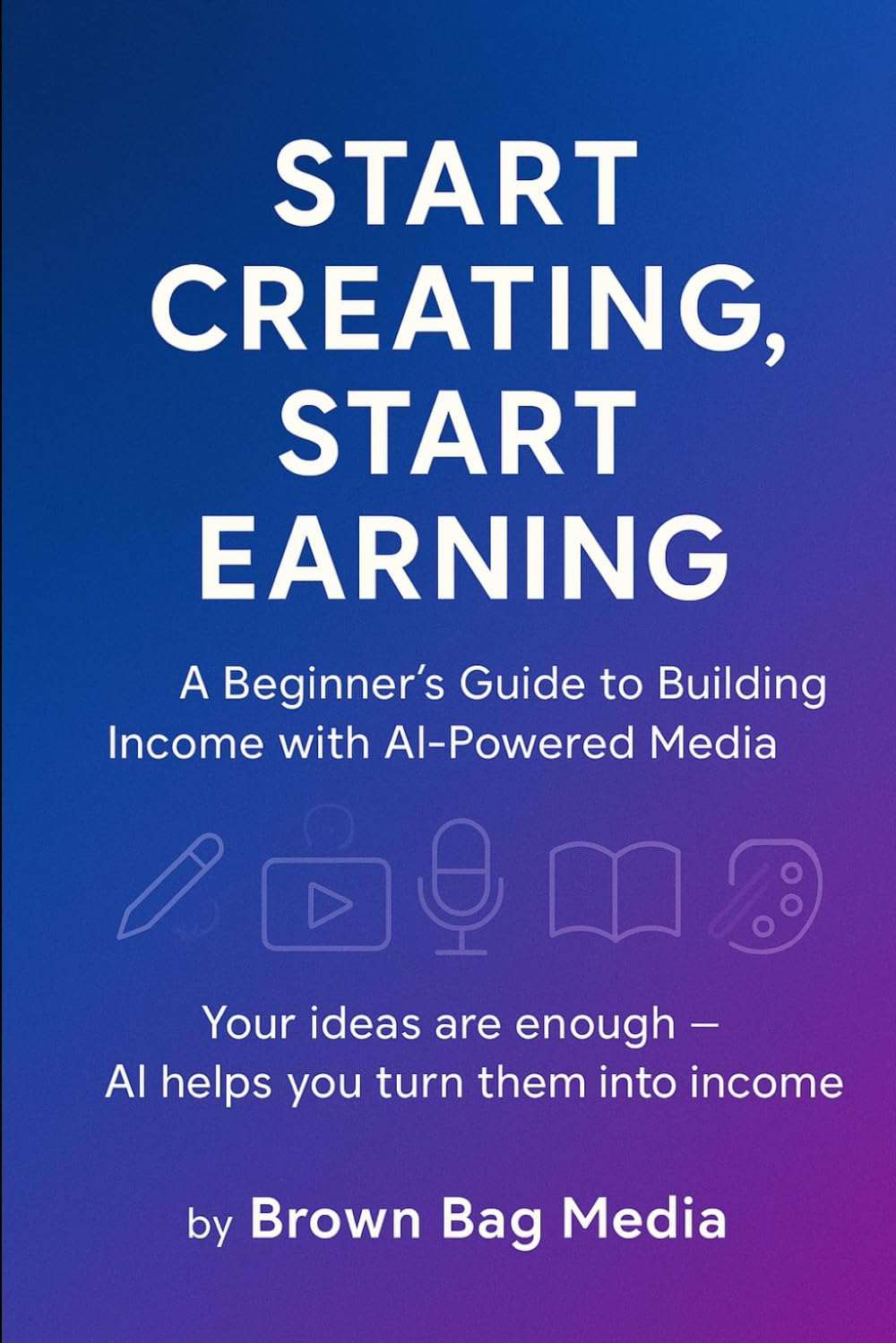 Start Creating, Start Earning: A Beginner’s Guide to AI-Powered Media