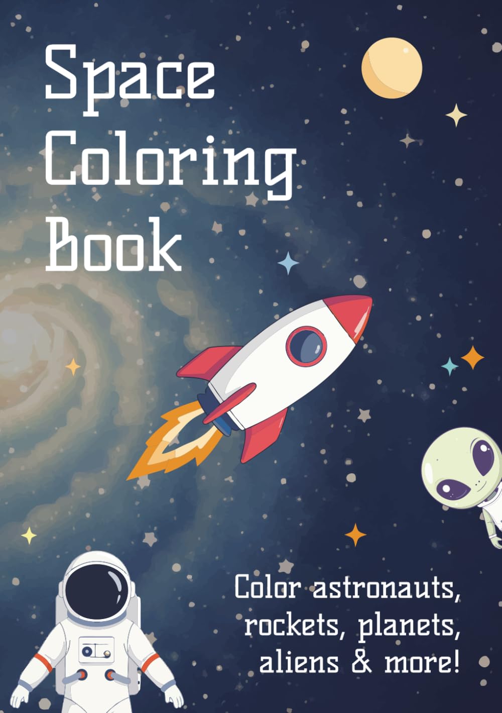 Space Coloring Book: Astronauts, Planets, Rockets & Aliens!