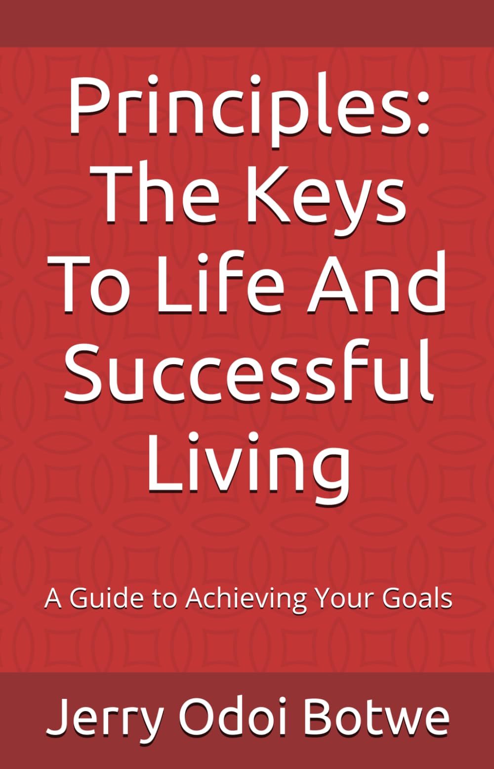 Principles: The Keys To Life And Successful Living: A Guide to Achieving Your Goals