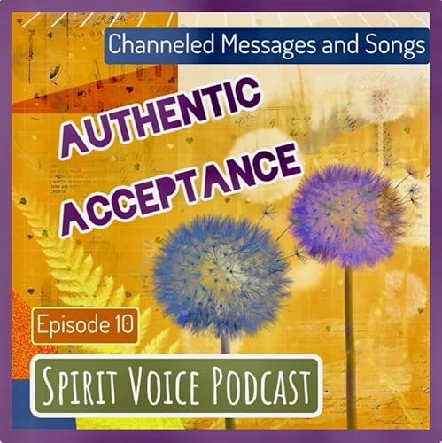Authentic Acceptance, Channeled Song and Messages