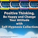 Cover of Positive Thinking, Be Happy, and Change Your Attitude with Self-Hypnosis, Guided Meditation, and Subliminal Affirmations Collection - Four Books in One (The Sleep Learning System)